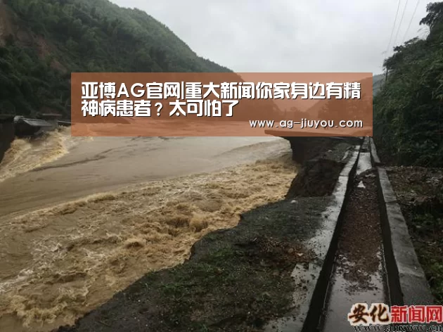 亚博AG官网|重大新闻你家身边有精神病患者?太可怕了(图2) 亚博AG官网