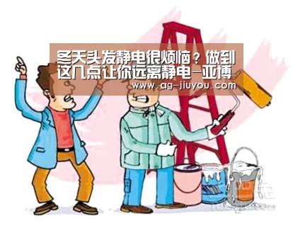 冬天头发静电很烦恼?做到这几点让你远离静电-亚博AG娱乐(图1) 亚博AGAPP下载