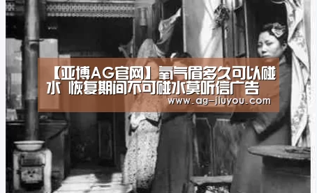 【亚博AG官网】氧气眉多久可以碰水 恢复期间不可碰水莫听信广告语(图1) 亚博AG官网