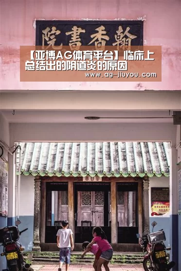【亚博AG体育平台】临床上总结出的阴道炎的原因(图3) 亚博AG体育平台
