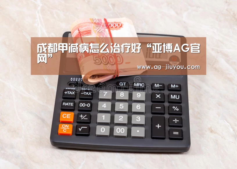 成都甲减病怎么治疗好“亚博AG官网”(图3) 亚博AG娱乐
